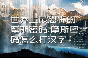 世界上最恐怖的摩斯密码（摩斯密码怎么打汉字）