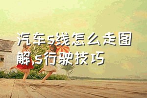 汽车s线怎么走图解（s行驶技巧）