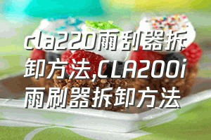 cla220雨刮器拆卸方法（CLA200i雨刷器拆卸方法）