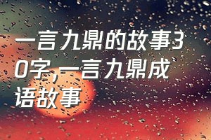 一言九鼎的故事30字（一言九鼎成语故事）