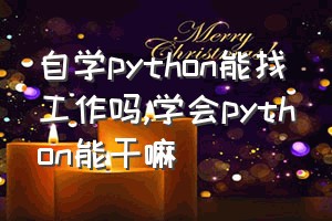 自学python能找工作吗（学会python能干嘛）