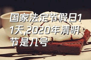 国家法定节假日11天（2020年清明节是几号）