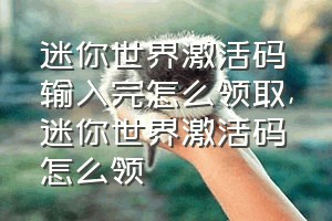 迷你世界激活码输入完怎么领取（迷你世界激活码怎么领）