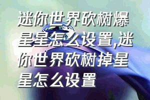 迷你世界砍树爆星星怎么设置（迷你世界砍树掉星星怎么设置）