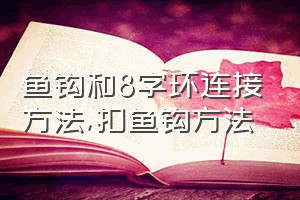 鱼钩和8字环连接方法（扣鱼钩方法）