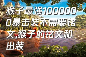 猴子最强1000000暴击装不需要铭文（猴子的铭文和出装）