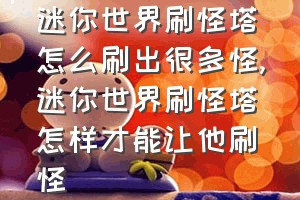 迷你世界刷怪塔怎么刷出很多怪（迷你世界刷怪塔怎样才能让他刷怪）