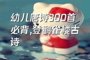 幼儿唐诗300首必背（登鹳雀楼古诗）