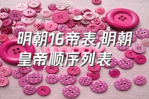 明朝16帝表（明朝皇帝顺序列表）