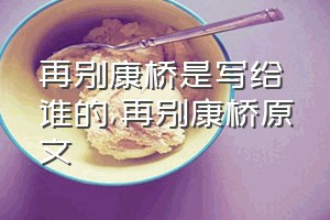 再别康桥是写给谁的（再别康桥原文）