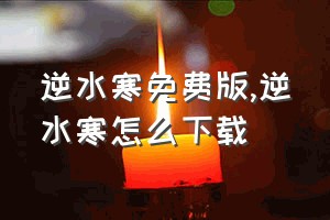 逆水寒免费版（逆水寒怎么下载）