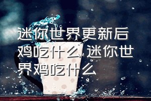 迷你世界更新后鸡吃什么（迷你世界鸡吃什么）