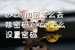 excel加密怎么去除密码（excel怎么设置密码）