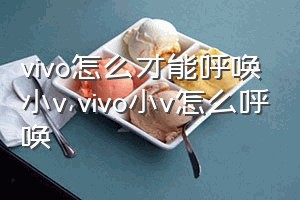 vivo怎么才能呼唤小v（vivo小v怎么呼唤）