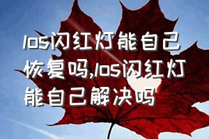 los闪红灯能自己恢复吗（los闪红灯能自己解决吗）