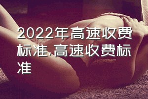 2022年高速收费标准（高速收费标准）