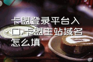 卡盟登录平台入口（卡盟主站域名怎么填）