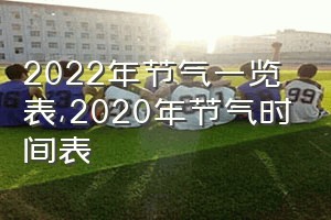 2022年节气一览表（2020年节气时间表）