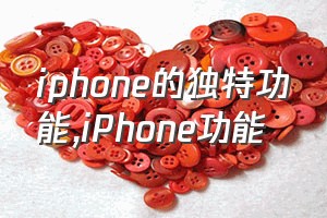 iphone的独特功能（iPhone功能）