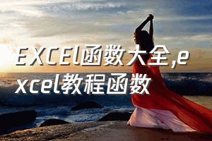 EXCEl函数大全（excel教程函数）