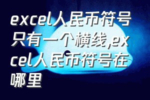 excel人民币符号只有一个横线（excel人民币符号在哪里）