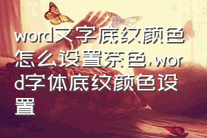 word文字底纹颜色怎么设置茶色（word字体底纹颜色设置）