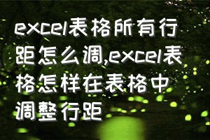 excel表格所有行距怎么调（excel表格怎样在表格中调整行距）