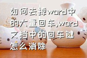 如何去掉word中的大量回车（word文档中的回车键怎么消除）