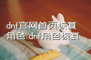 dnf官网首页恢复角色（dnf角色恢复）