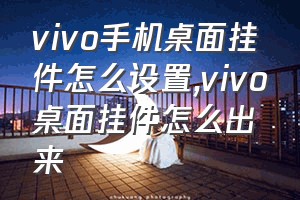 vivo手机桌面挂件怎么设置（vivo桌面挂件怎么出来）