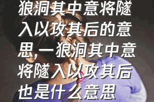 狼洞其中意将隧入以攻其后的意思（一狼洞其中意将隧入以攻其后也是什么意思）